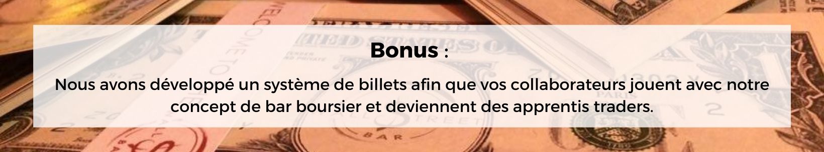 Bonus Nous avons développé un système de billets afin que vos collaborateurs jouent avec notre concept de bar boursier et deviennent des apprentis traders. (2)